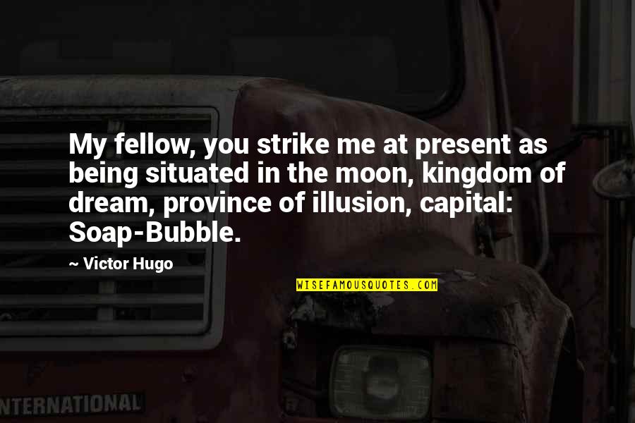 Bubble Quotes By Victor Hugo: My fellow, you strike me at present as