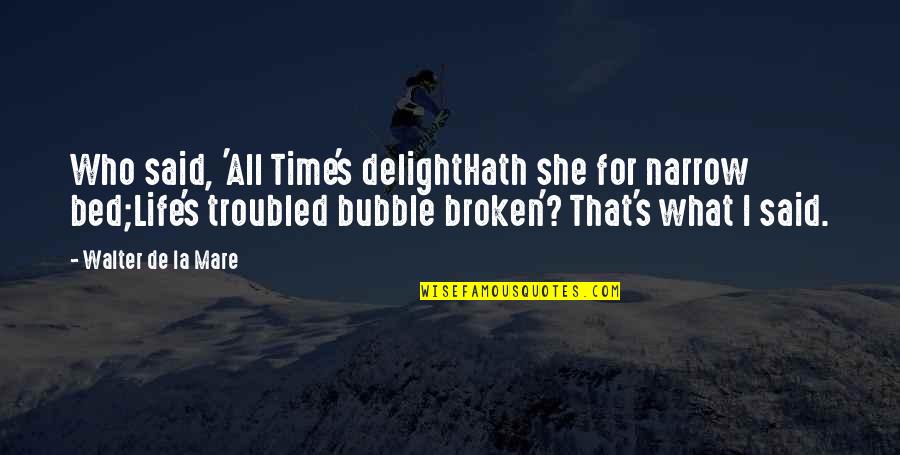 Bubble Quotes By Walter De La Mare: Who said, 'All Time's delightHath she for narrow