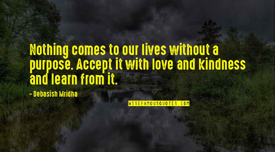 Bubble Skin Man Quotes By Debasish Mridha: Nothing comes to our lives without a purpose. Bubble Skin Man Quotes By Debasish Mridha: Nothing comes to our lives without a purpose.