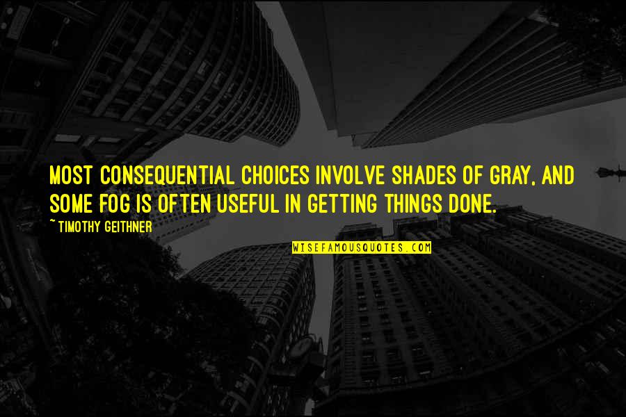 Bubblebath Quotes By Timothy Geithner: Most consequential choices involve shades of gray, and