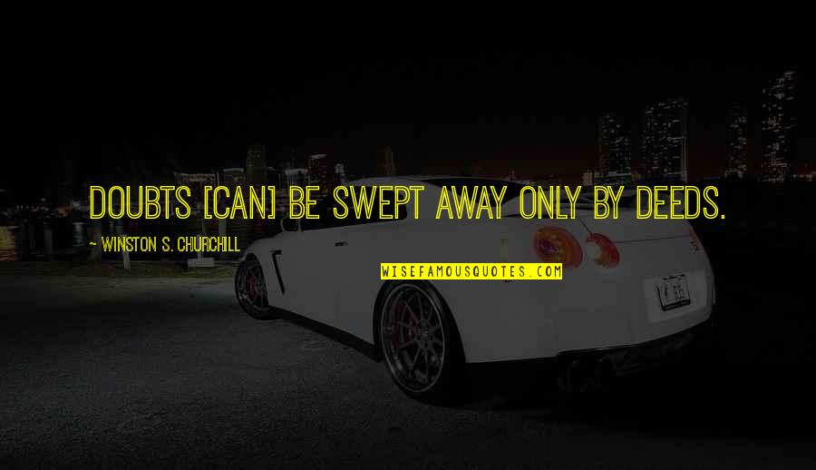 Bubblegum Love Quotes By Winston S. Churchill: Doubts [can] be swept away only by deeds.