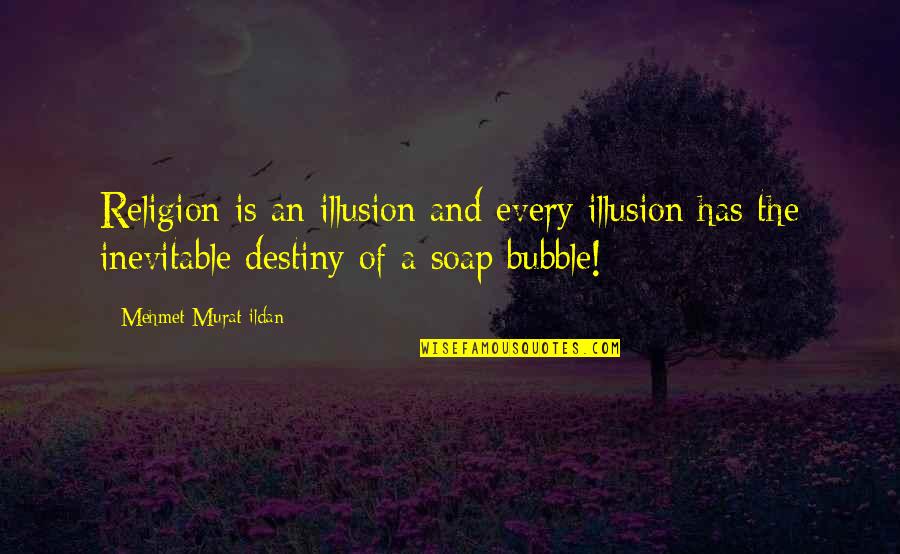 Bubble'n'spit Quotes By Mehmet Murat Ildan: Religion is an illusion and every illusion has Bubble'n'spit Quotes By Mehmet Murat Ildan: Religion is an illusion and every illusion has