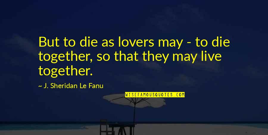 Bubbles And Life Quotes By J. Sheridan Le Fanu: But to die as lovers may - to