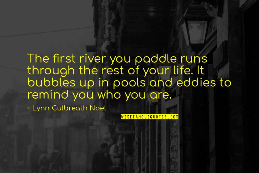 Bubbles And Life Quotes By Lynn Culbreath Noel: The first river you paddle runs through the