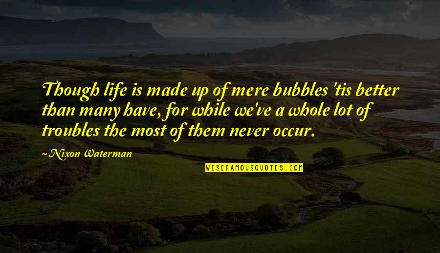 Bubbles And Life Quotes By Nixon Waterman: Though life is made up of mere bubbles