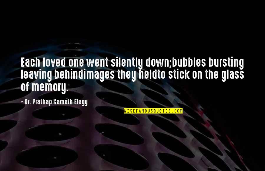 Bubbles For Quotes By Dr. Prathap Kamath Elegy: Each loved one went silently down;bubbles bursting leaving