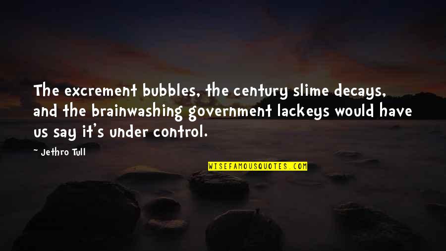 Bubbles For Quotes By Jethro Tull: The excrement bubbles, the century slime decays, and
