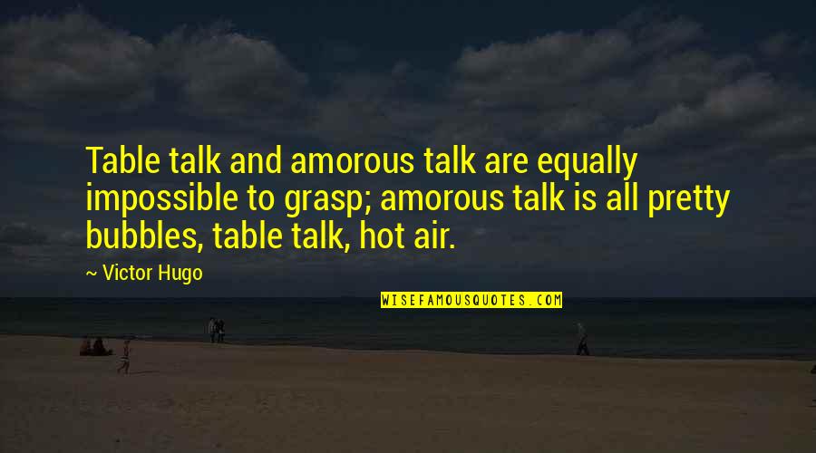 Bubbles For Quotes By Victor Hugo: Table talk and amorous talk are equally impossible