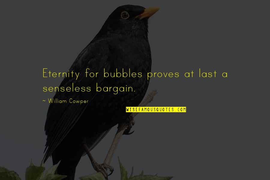 Bubbles For Quotes By William Cowper: Eternity for bubbles proves at last a senseless