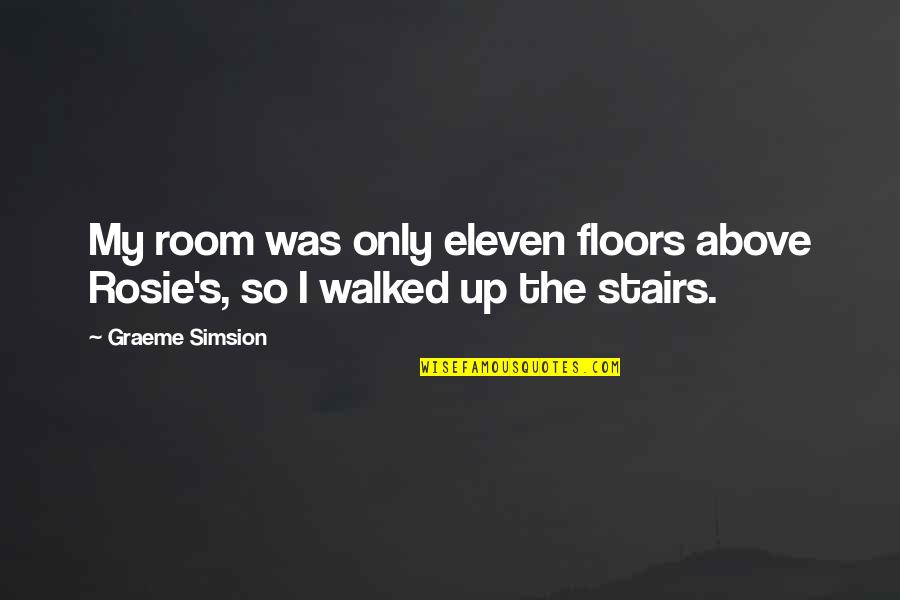 Bubbles The Dog Quotes By Graeme Simsion: My room was only eleven floors above Rosie's,