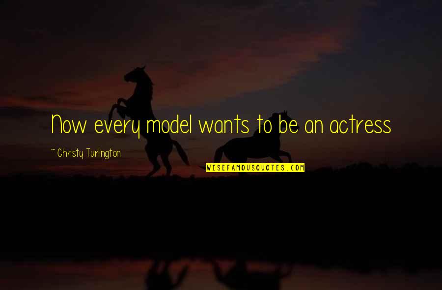 Bubbles Valentine Quotes By Christy Turlington: Now every model wants to be an actress Bubbles Valentine Quotes By Christy Turlington: Now every model wants to be an actress