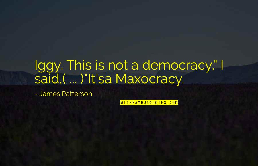 Bubblin Quotes By James Patterson: Iggy. This is not a democracy," I said,(