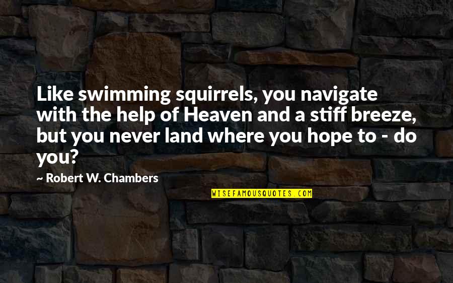 Bubblin Quotes By Robert W. Chambers: Like swimming squirrels, you navigate with the help
