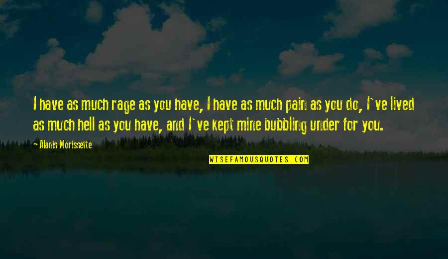 Bubbling Quotes By Alanis Morissette: I have as much rage as you have,