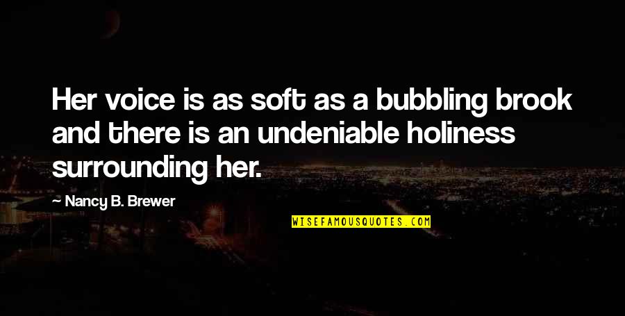 Bubbling Quotes By Nancy B. Brewer: Her voice is as soft as a bubbling