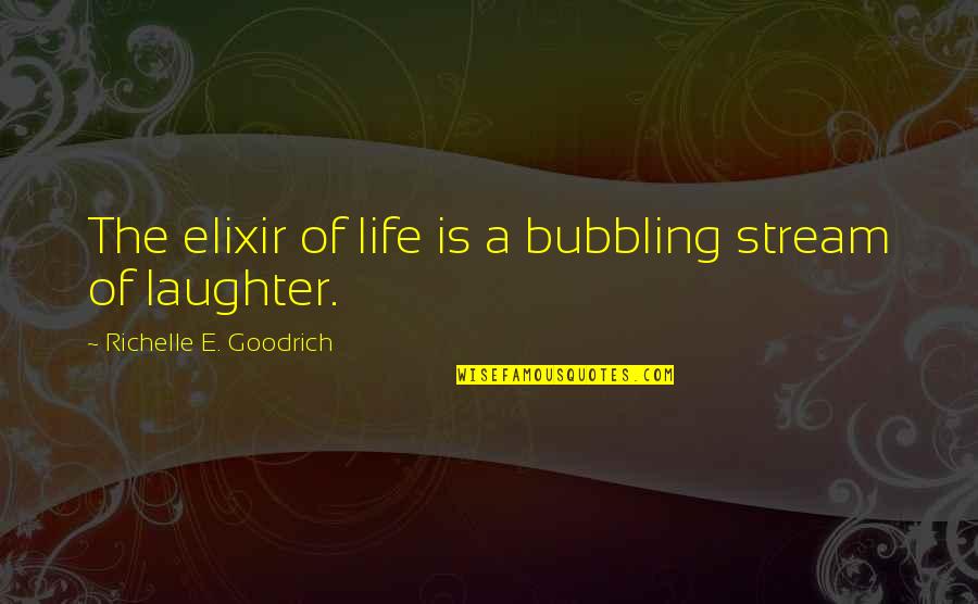 Bubbling Quotes By Richelle E. Goodrich: The elixir of life is a bubbling stream