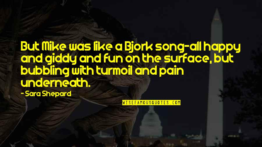 Bubbling Quotes By Sara Shepard: But Mike was like a Bjork song-all happy