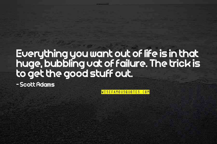 Bubbling Quotes By Scott Adams: Everything you want out of life is in