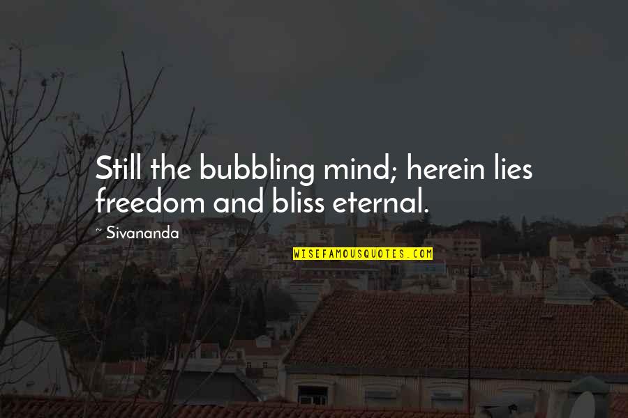 Bubbling Quotes By Sivananda: Still the bubbling mind; herein lies freedom and