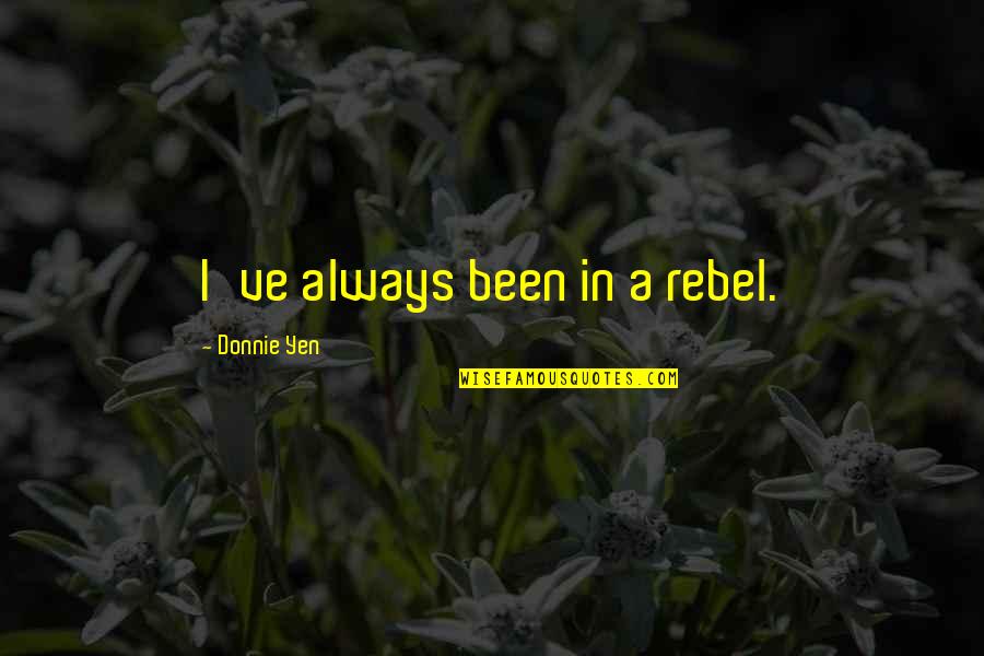 Bubbling Toilet Quotes By Donnie Yen: I've always been in a rebel. Bubbling Toilet Quotes By Donnie Yen: I've always been in a rebel.