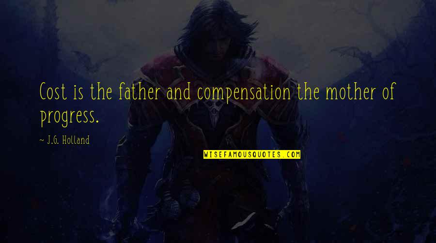 Bubblingly Quotes By J.G. Holland: Cost is the father and compensation the mother