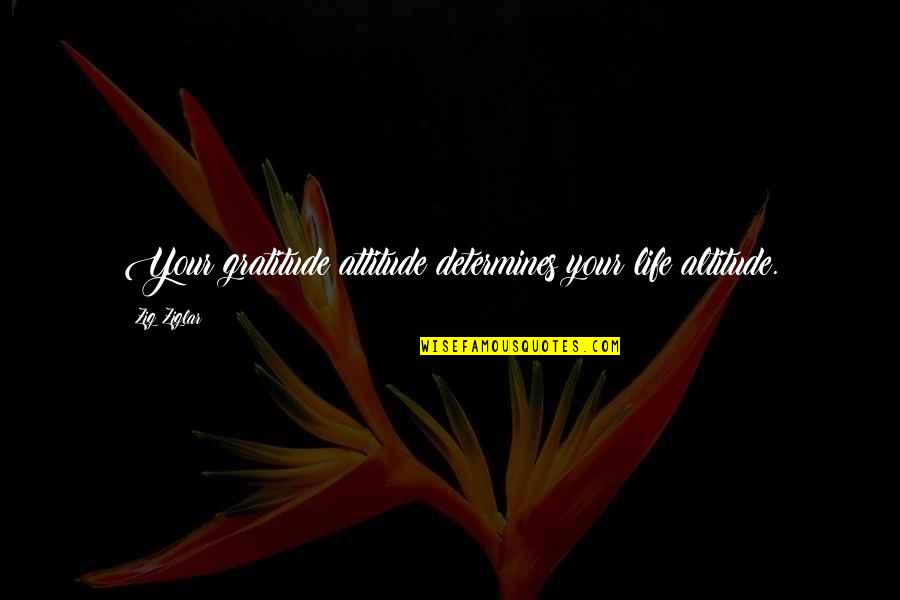 Bubblingly Quotes By Zig Ziglar: Your gratitude attitude determines your life altitude.