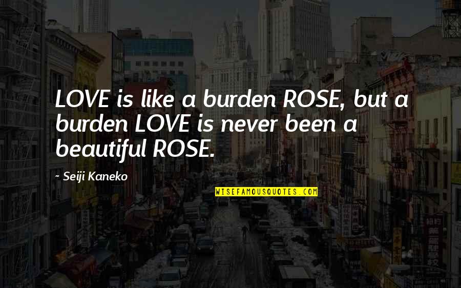 Bubbly Chocolate Quotes By Seiji Kaneko: LOVE is like a burden ROSE, but a