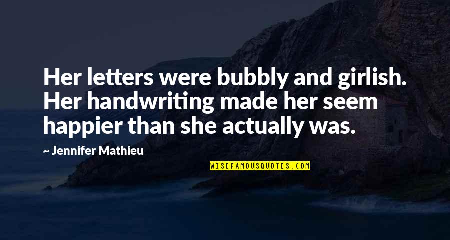 Bubbly Quotes By Jennifer Mathieu: Her letters were bubbly and girlish. Her handwriting