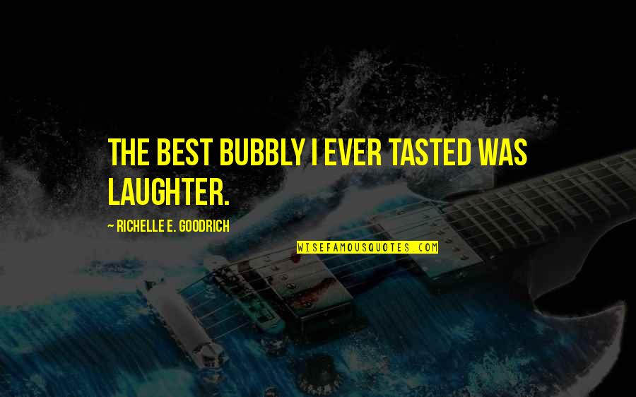 Bubbly Quotes By Richelle E. Goodrich: The best bubbly I ever tasted was laughter.