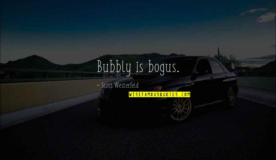 Bubbly Quotes By Scott Westerfeld: Bubbly is bogus.