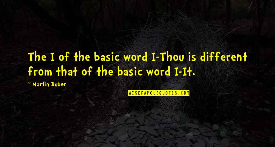 Buber I And Thou Quotes By Martin Buber: The I of the basic word I-Thou is