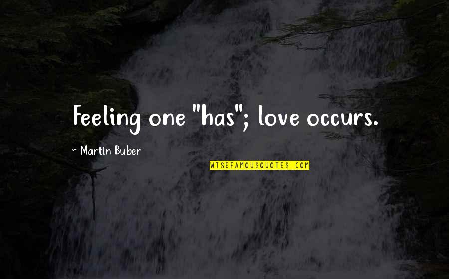 Buber Quotes By Martin Buber: Feeling one "has"; love occurs.