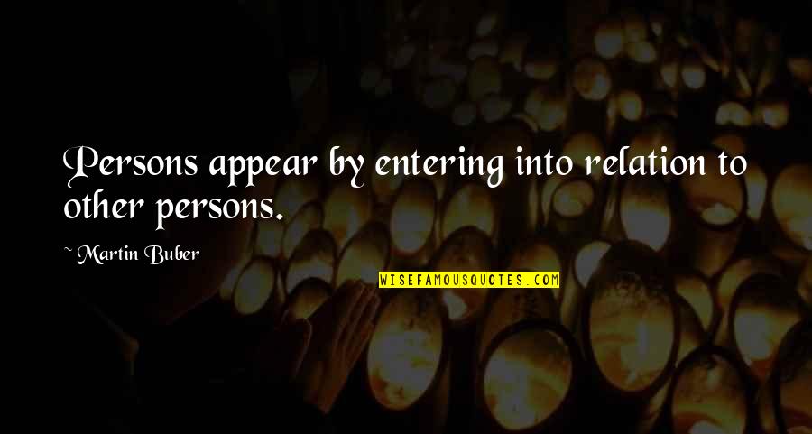 Buber Quotes By Martin Buber: Persons appear by entering into relation to other