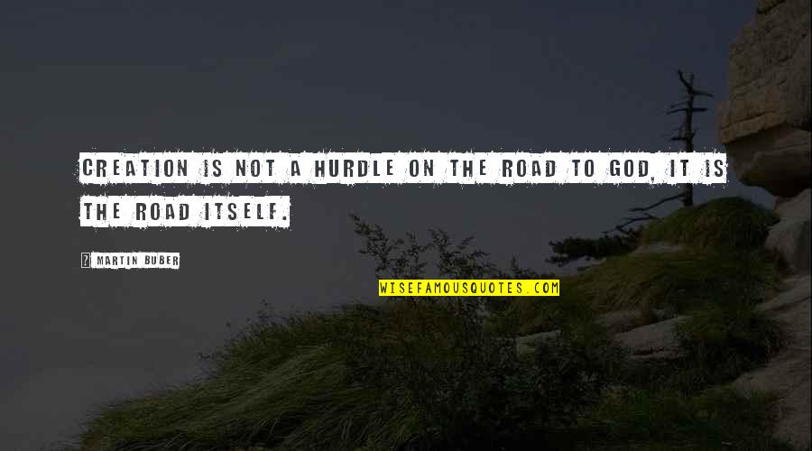 Buber Quotes By Martin Buber: Creation is not a hurdle on the road