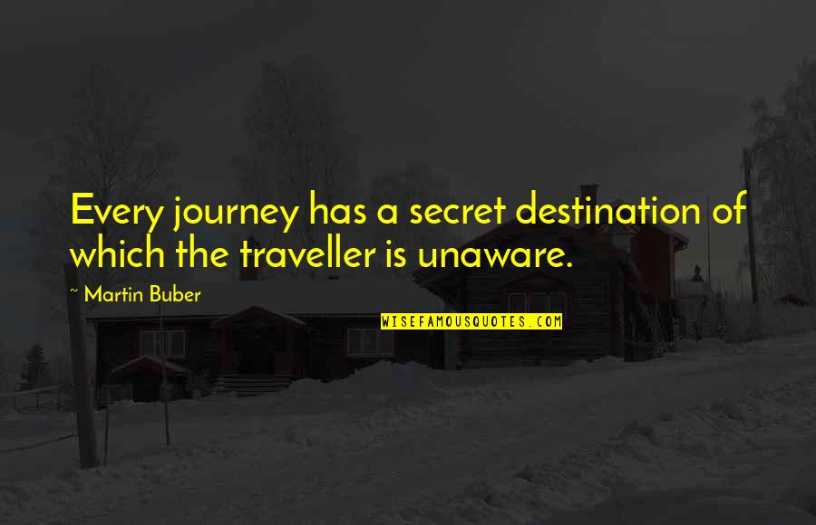 Buber Quotes By Martin Buber: Every journey has a secret destination of which
