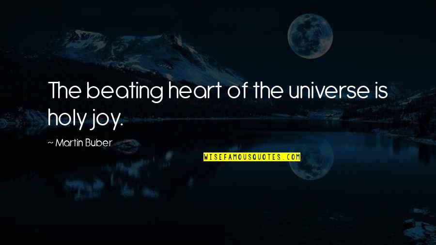 Buber Quotes By Martin Buber: The beating heart of the universe is holy