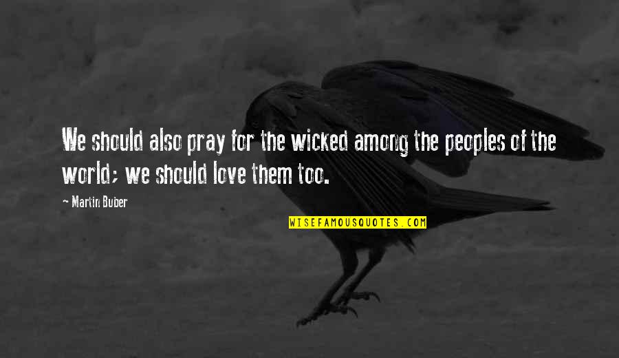 Buber Quotes By Martin Buber: We should also pray for the wicked among