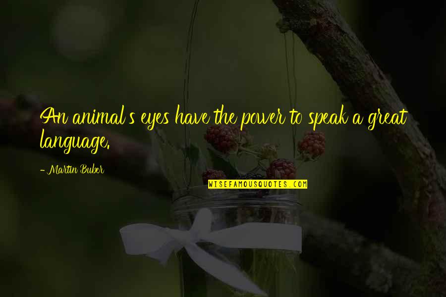 Buber Quotes By Martin Buber: An animal's eyes have the power to speak