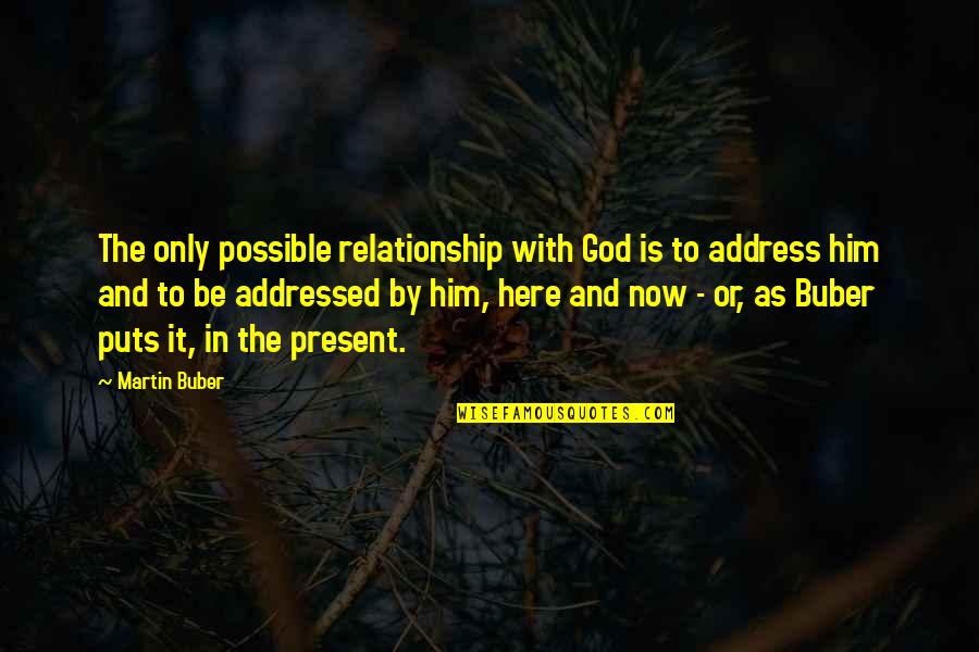 Buber Quotes By Martin Buber: The only possible relationship with God is to