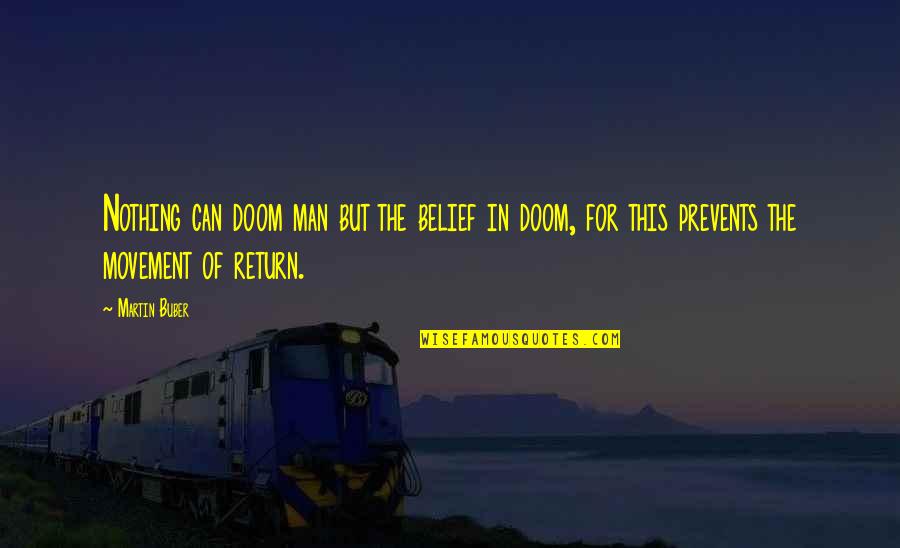 Buber Quotes By Martin Buber: Nothing can doom man but the belief in