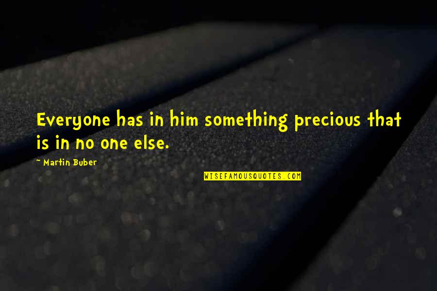 Buber Quotes By Martin Buber: Everyone has in him something precious that is