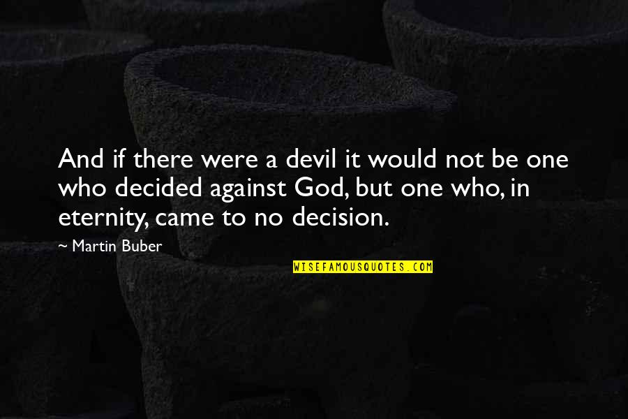 Buber Quotes By Martin Buber: And if there were a devil it would