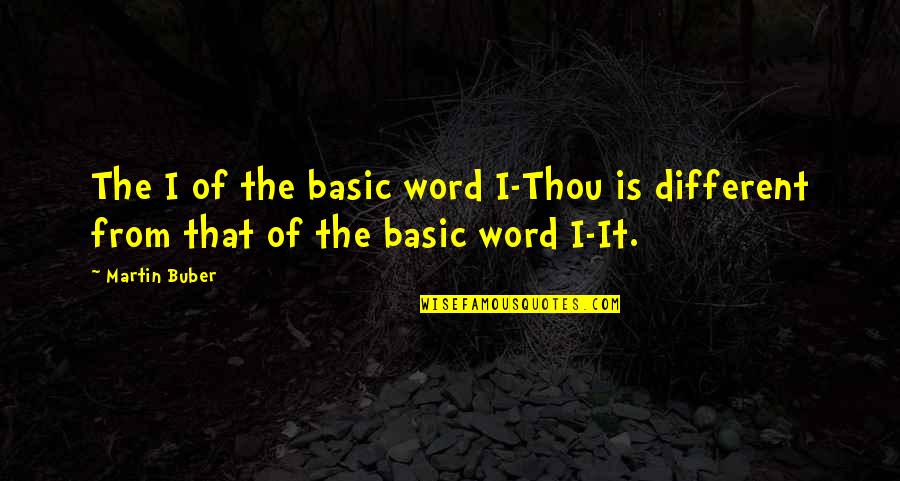 Buber Quotes By Martin Buber: The I of the basic word I-Thou is
