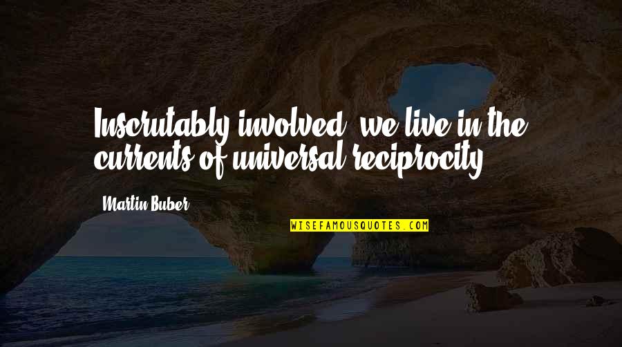 Buber Quotes By Martin Buber: Inscrutably involved, we live in the currents of