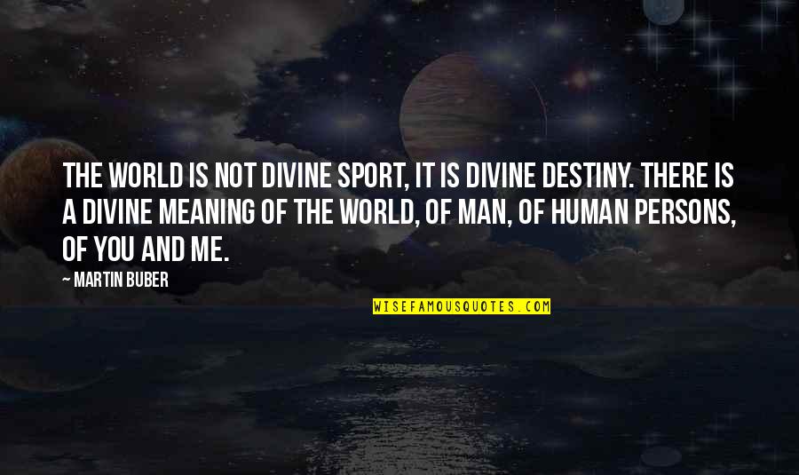 Buber Quotes By Martin Buber: The world is not divine sport, it is