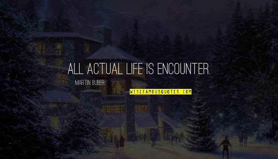 Buber Quotes By Martin Buber: All actual life is encounter.