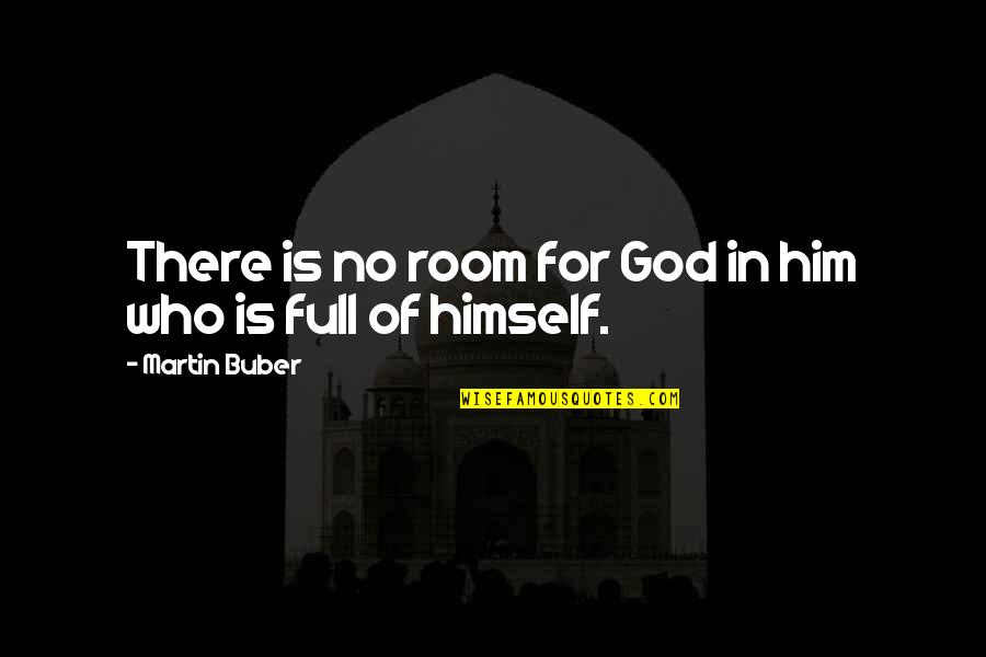 Buber Quotes By Martin Buber: There is no room for God in him