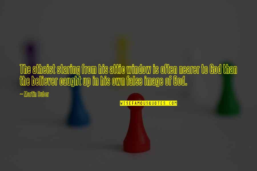 Buber's Quotes By Martin Buber: The atheist staring from his attic window is Buber's Quotes By Martin Buber: The atheist staring from his attic window is