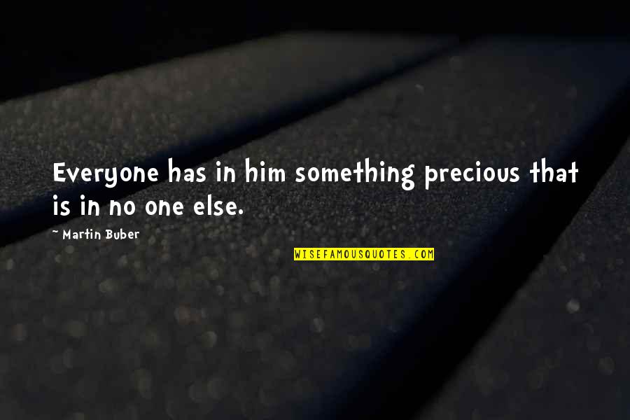 Buber's Quotes By Martin Buber: Everyone has in him something precious that is