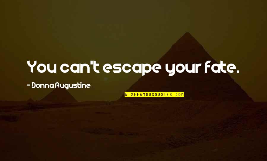 Bubier Meats Quotes By Donna Augustine: You can't escape your fate. Bubier Meats Quotes By Donna Augustine: You can't escape your fate.